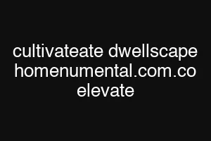cultivateate dwellscape homenumental.com.co elevate