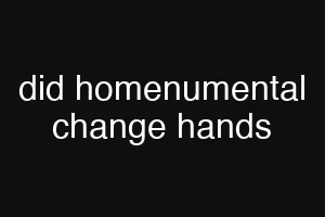 did homenumental change hands